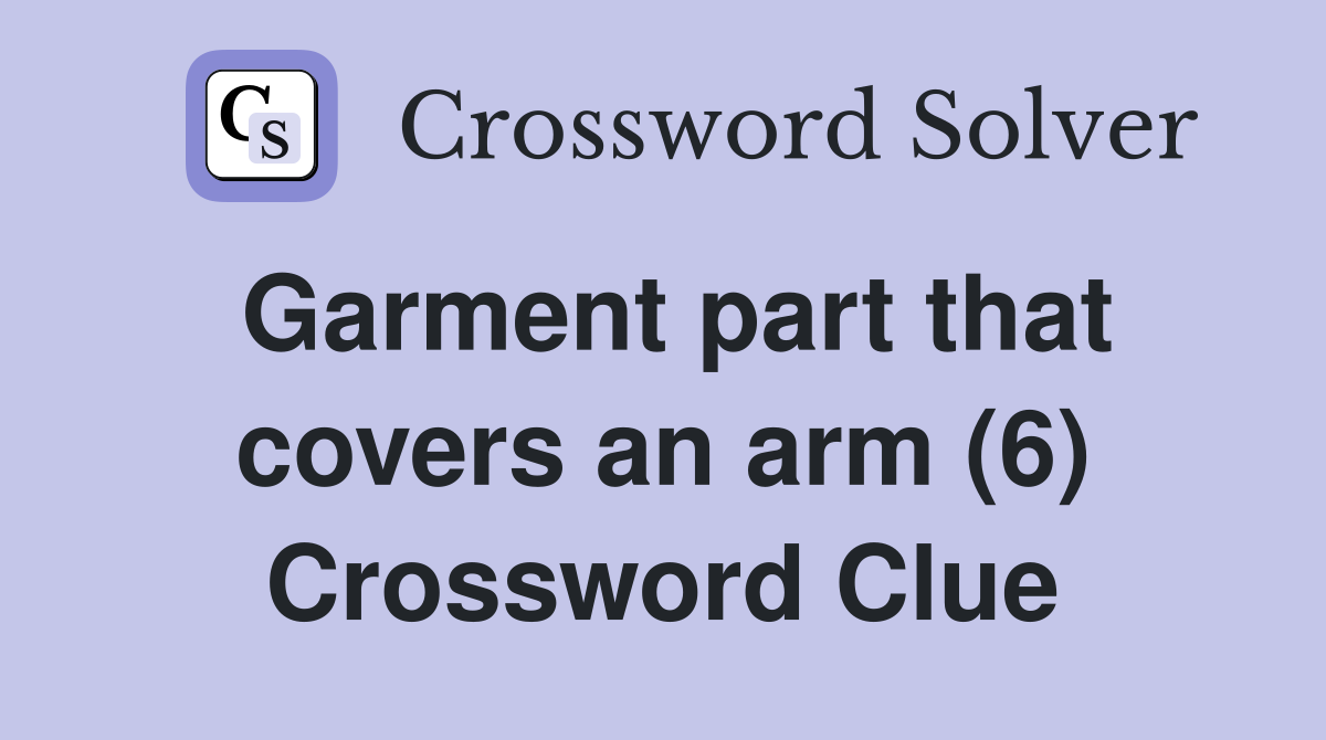 Garment part that covers an arm (6) Crossword Clue Answers